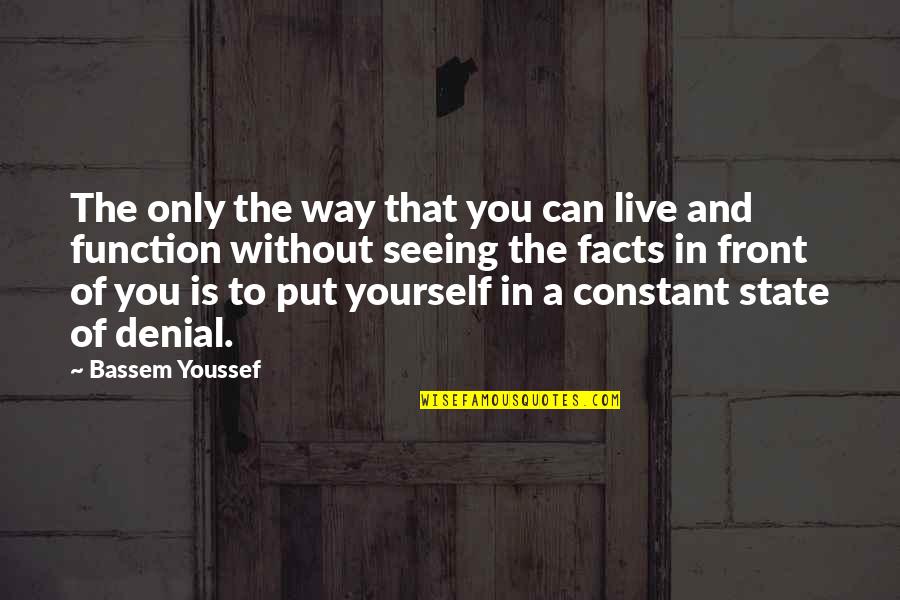 A Denial Quotes By Bassem Youssef: The only the way that you can live