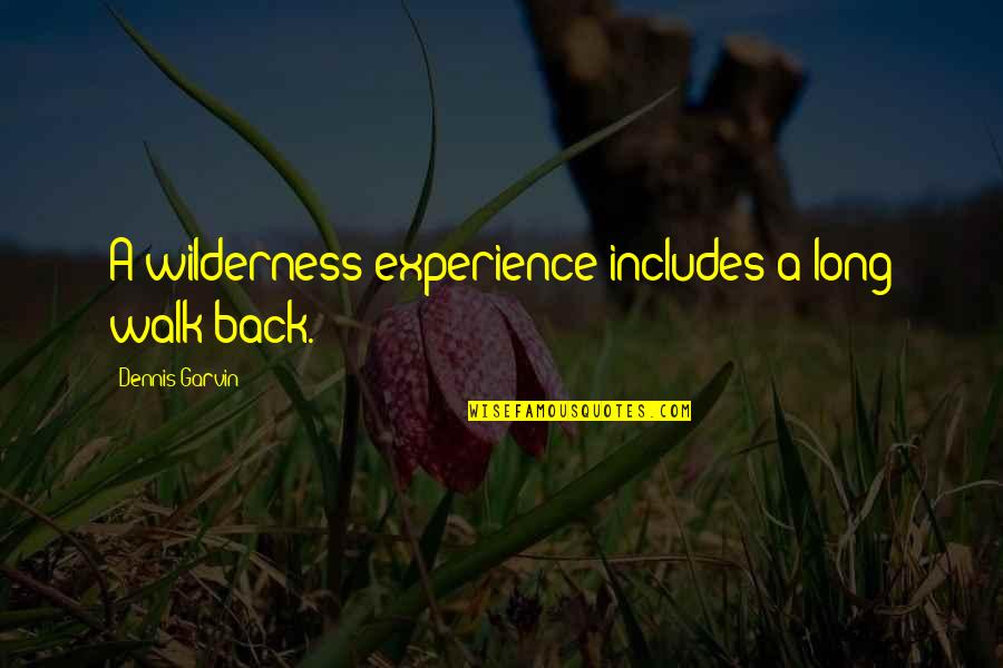 A Denial Quotes By Dennis Garvin: A wilderness experience includes a long walk back.