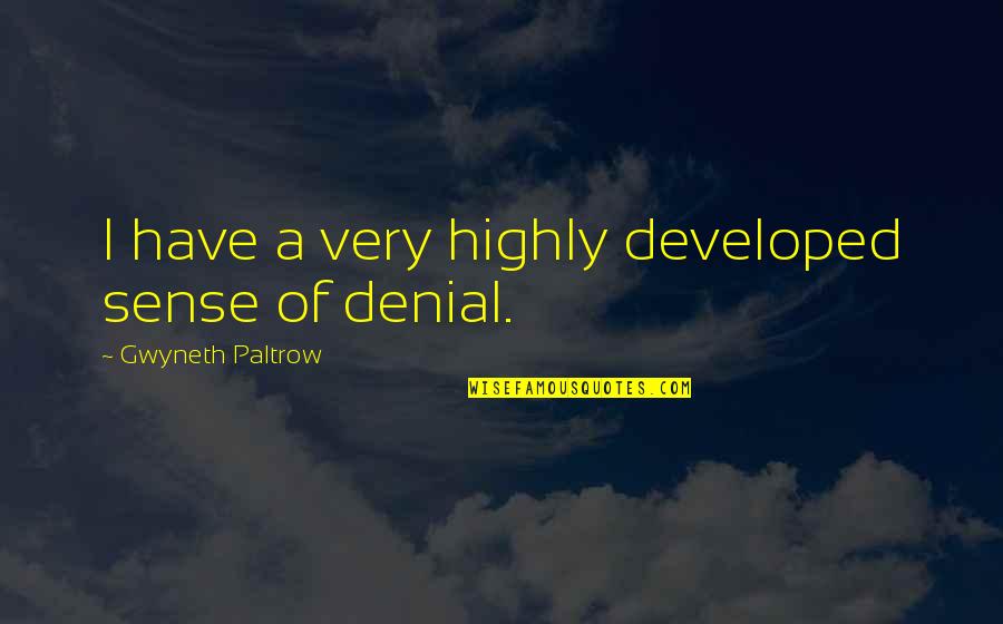 A Denial Quotes By Gwyneth Paltrow: I have a very highly developed sense of