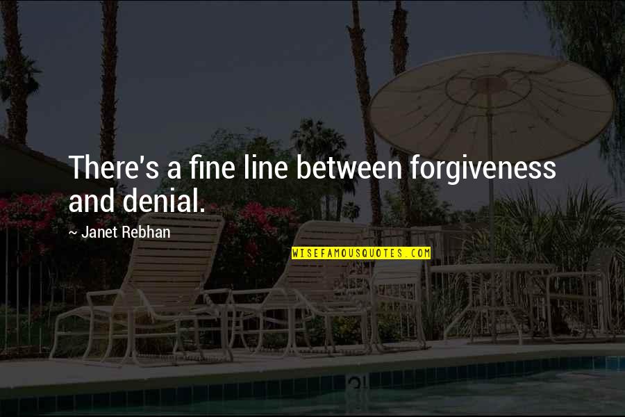 A Denial Quotes By Janet Rebhan: There's a fine line between forgiveness and denial.
