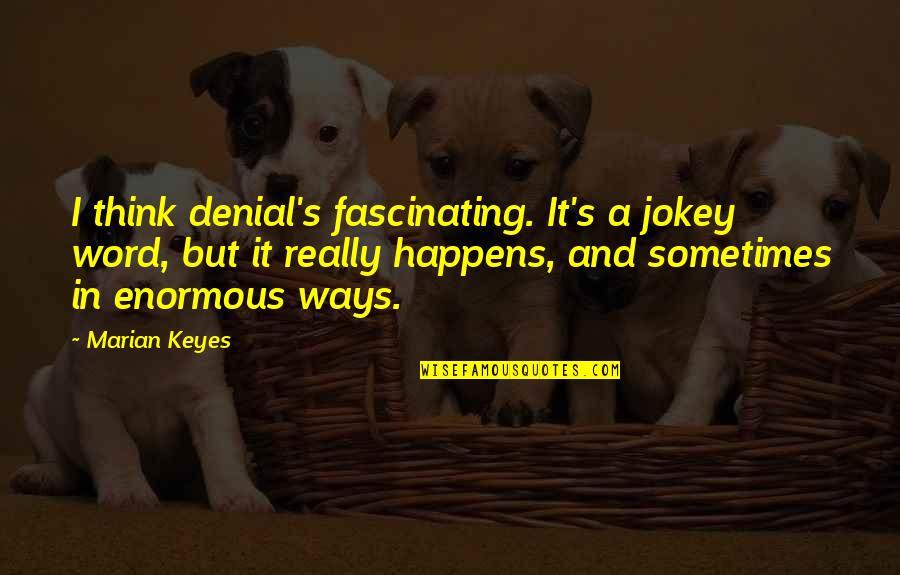 A Denial Quotes By Marian Keyes: I think denial's fascinating. It's a jokey word,