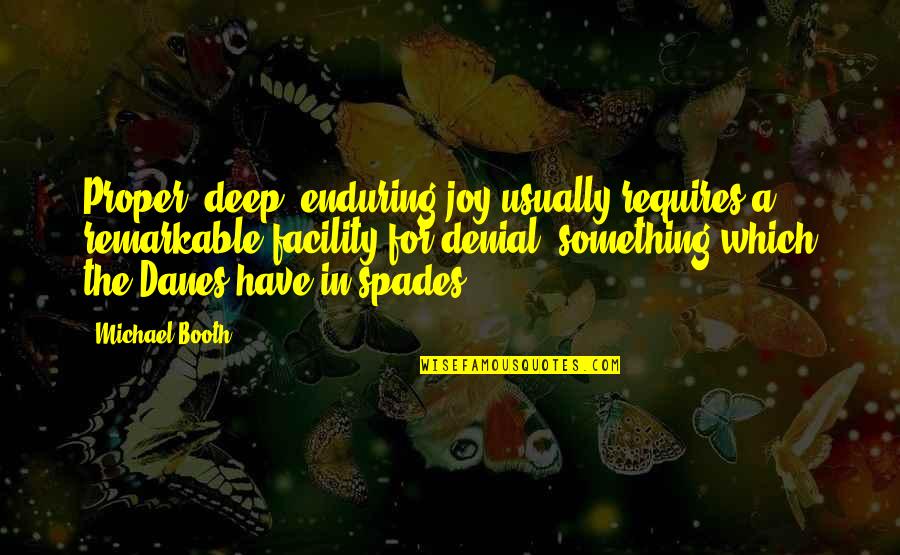 A Denial Quotes By Michael Booth: Proper, deep, enduring joy usually requires a remarkable