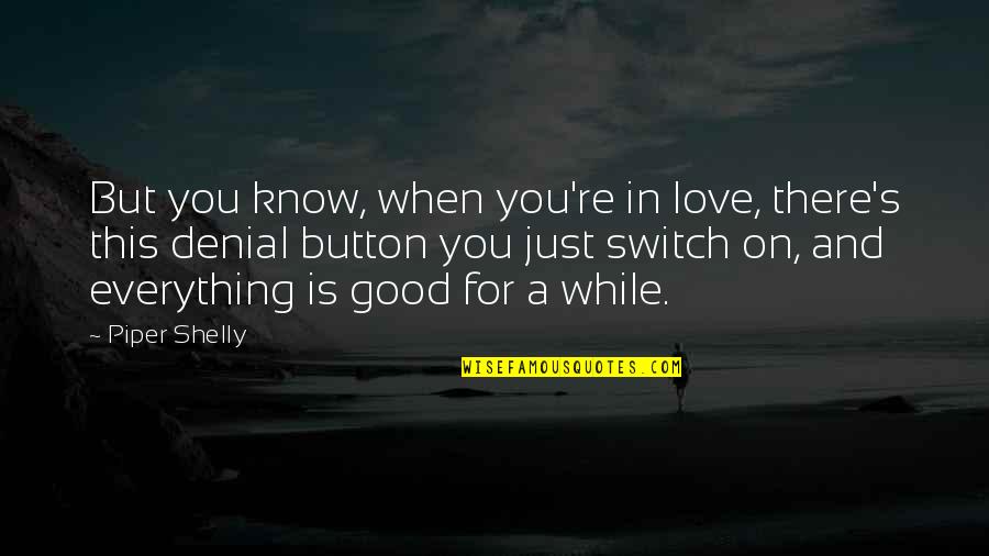 A Denial Quotes By Piper Shelly: But you know, when you're in love, there's