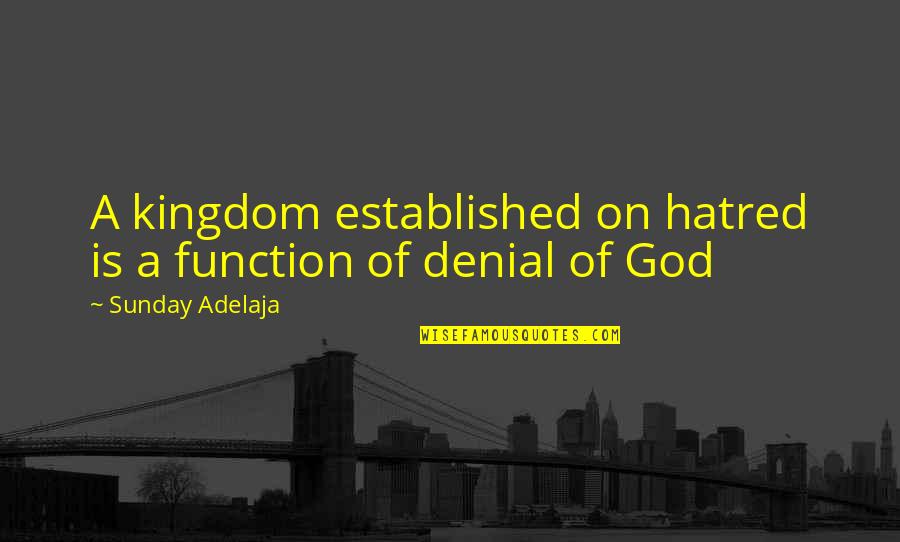 A Denial Quotes By Sunday Adelaja: A kingdom established on hatred is a function