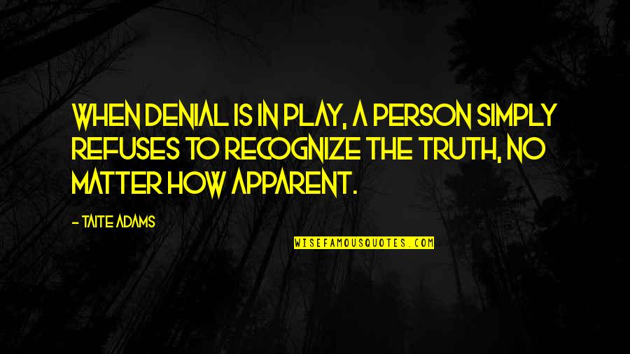 A Denial Quotes By Taite Adams: When denial is in play, a person simply