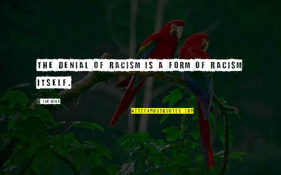 A Denial Quotes By Tim Wise: The denial of racism is a form of