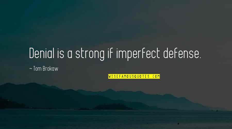 A Denial Quotes By Tom Brokaw: Denial is a strong if imperfect defense.