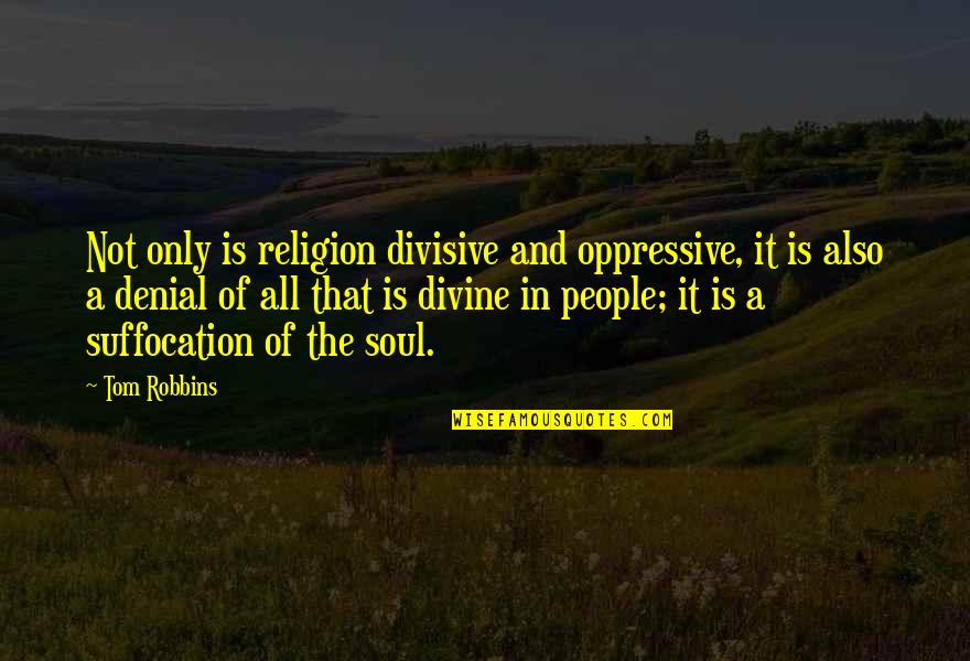 A Denial Quotes By Tom Robbins: Not only is religion divisive and oppressive, it