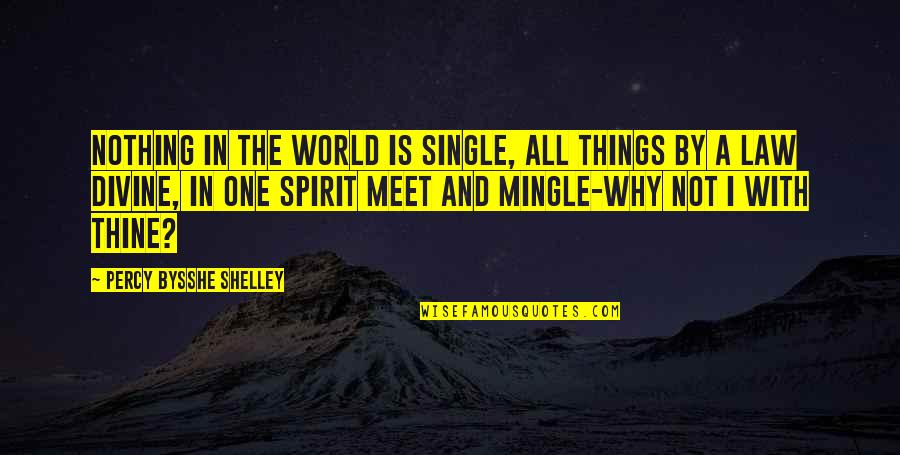 A Derringer Quotes By Percy Bysshe Shelley: Nothing in the world is single, All things