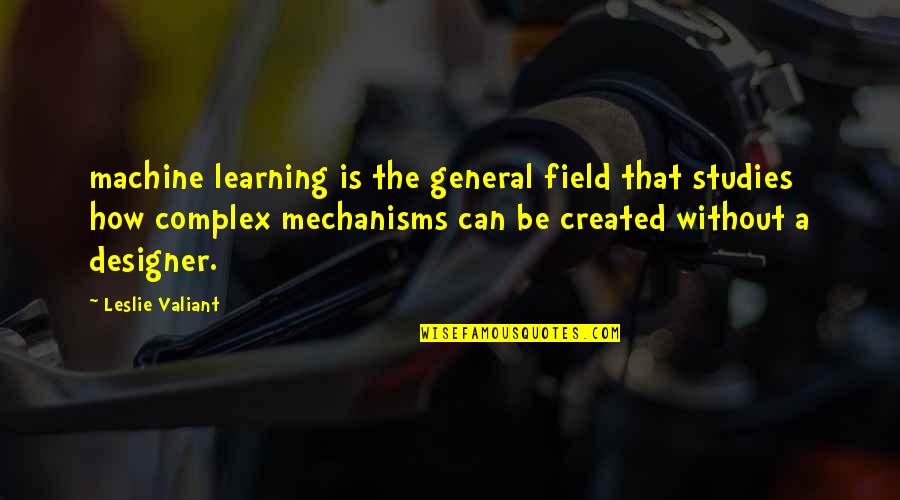 A Designer Quotes By Leslie Valiant: machine learning is the general field that studies A Designer Quotes By Leslie Valiant: machine learning is the general field that studies