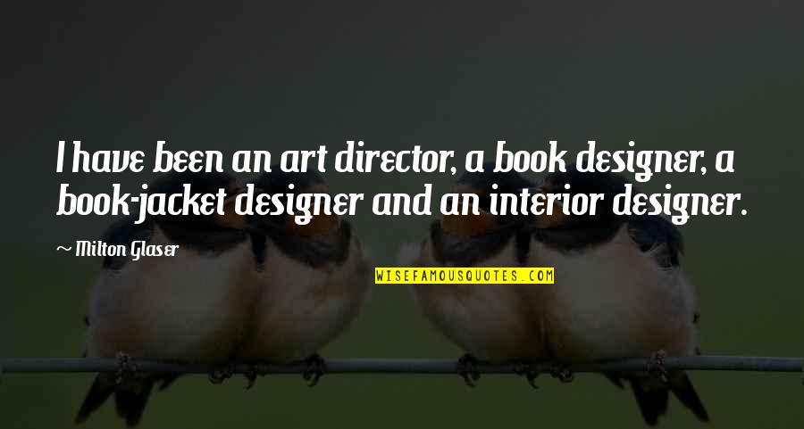 A Designer Quotes By Milton Glaser: I have been an art director, a book A Designer Quotes By Milton Glaser: I have been an art director, a book