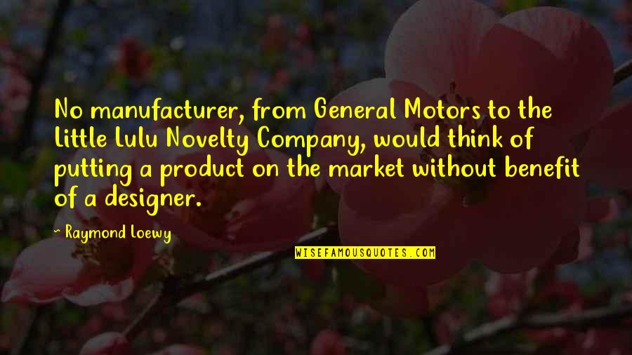 A Designer Quotes By Raymond Loewy: No manufacturer, from General Motors to the Little A Designer Quotes By Raymond Loewy: No manufacturer, from General Motors to the Little