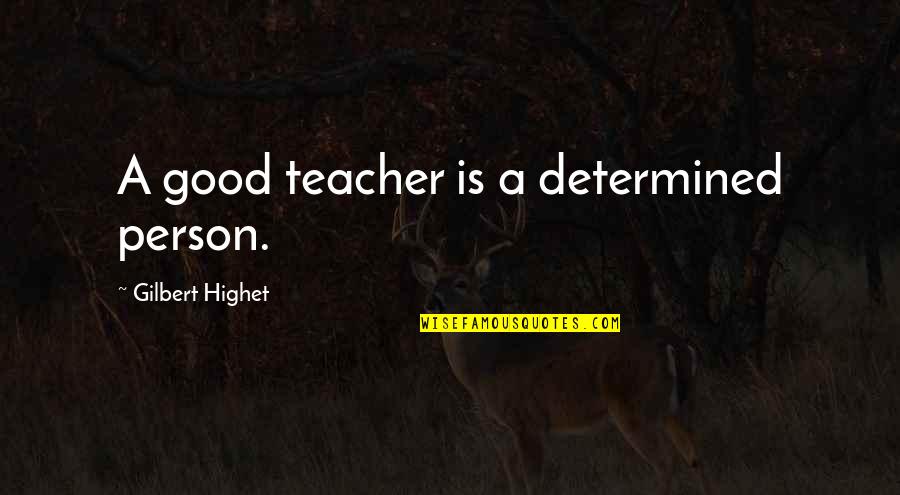 A Determined Person Quotes By Gilbert Highet: A good teacher is a determined person. A Determined Person Quotes By Gilbert Highet: A good teacher is a determined person.