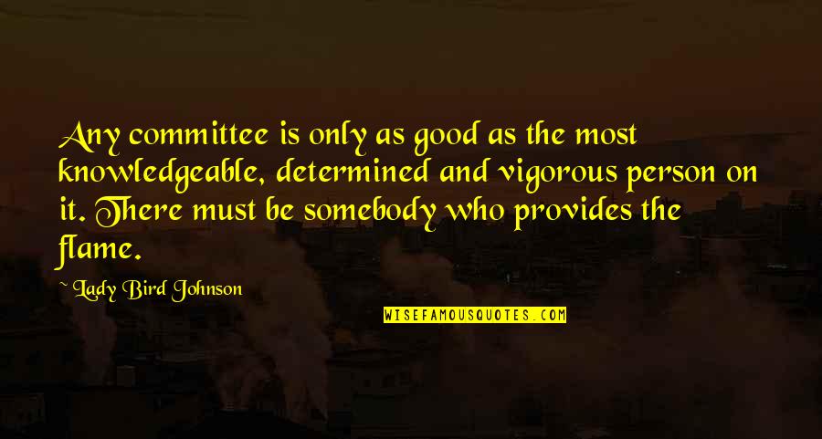 A Determined Person Quotes By Lady Bird Johnson: Any committee is only as good as the A Determined Person Quotes By Lady Bird Johnson: Any committee is only as good as the