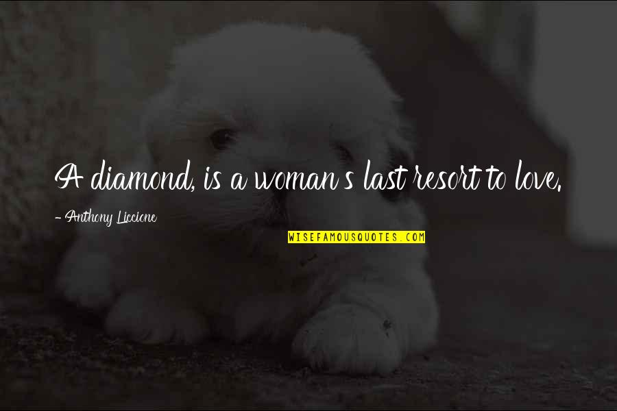 A Diamond And Love Quotes By Anthony Liccione: A diamond, is a woman's last resort to