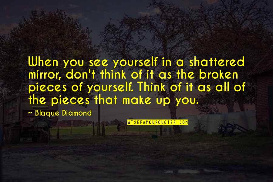 A Diamond And Love Quotes By Blaque Diamond: When you see yourself in a shattered mirror,