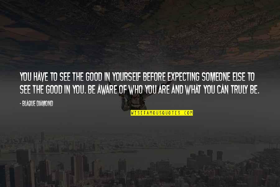 A Diamond And Love Quotes By Blaque Diamond: You have to see the good in yourself