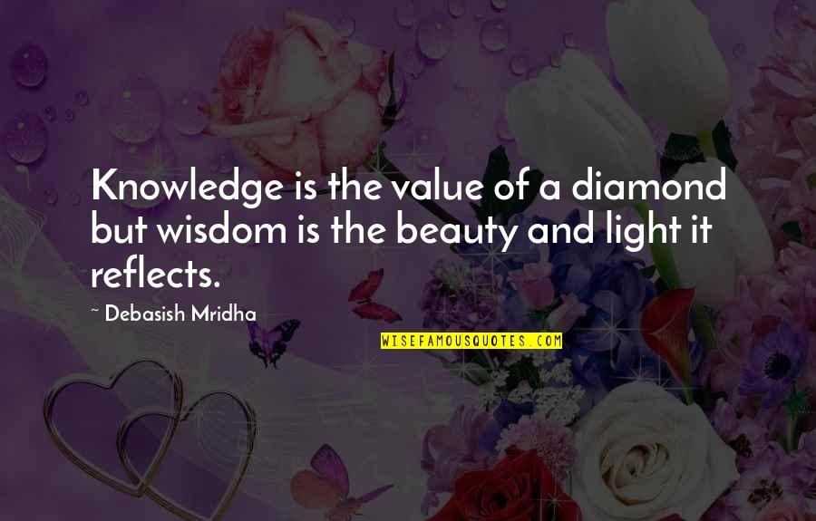 A Diamond And Love Quotes By Debasish Mridha: Knowledge is the value of a diamond but