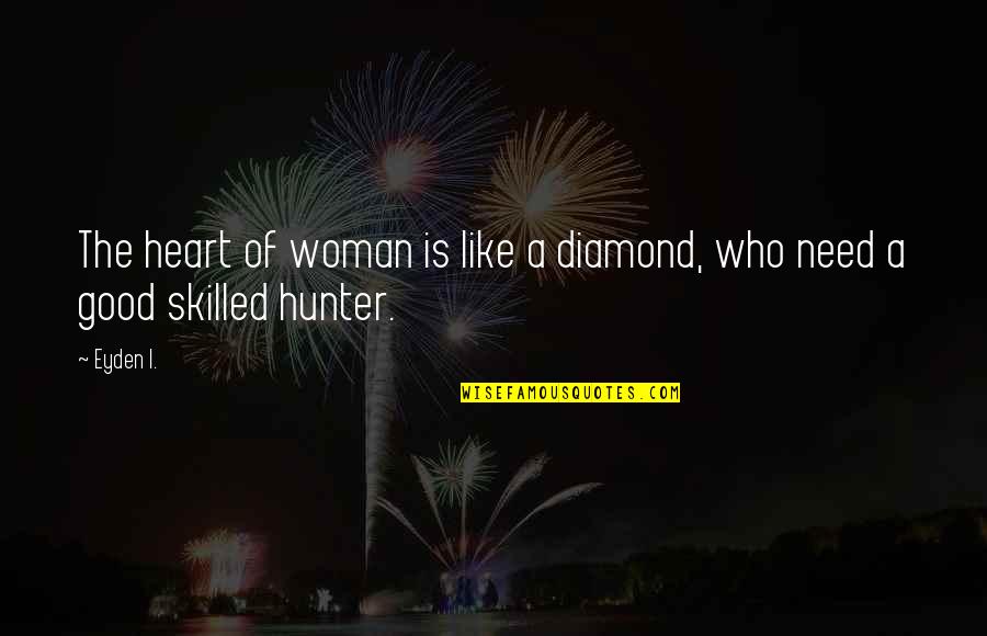 A Diamond And Love Quotes By Eyden I.: The heart of woman is like a diamond,