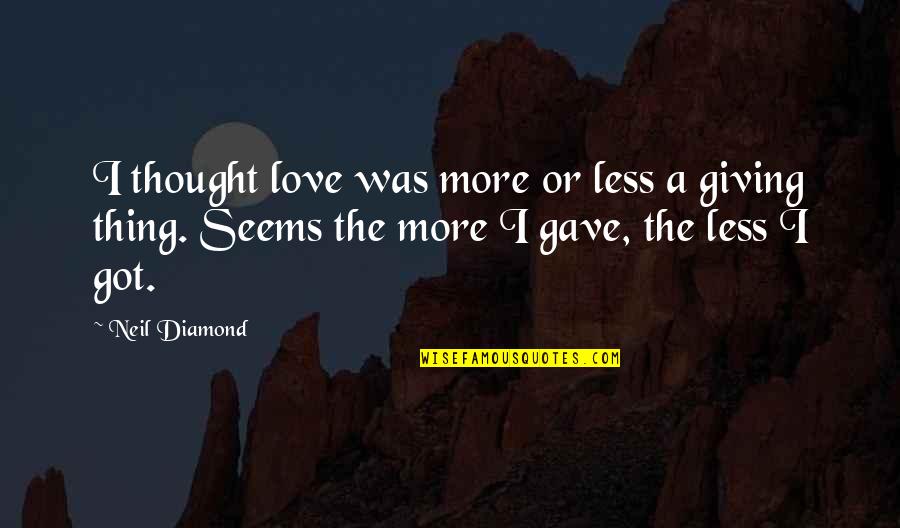 A Diamond And Love Quotes By Neil Diamond: I thought love was more or less a