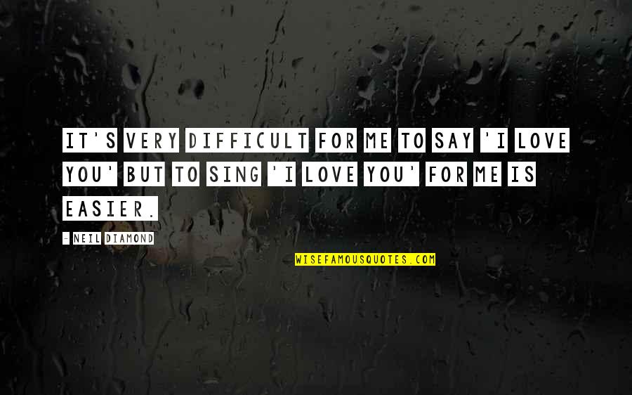 A Diamond And Love Quotes By Neil Diamond: It's very difficult for me to say 'I