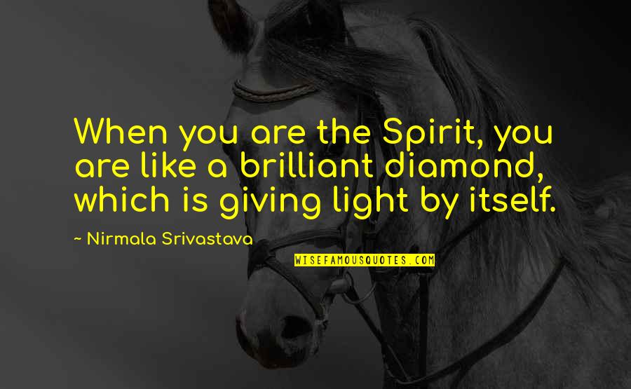 A Diamond And Love Quotes By Nirmala Srivastava: When you are the Spirit, you are like