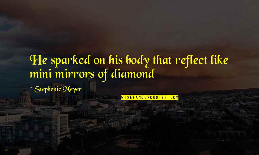 A Diamond And Love Quotes By Stephenie Meyer: He sparked on his body that reflect like