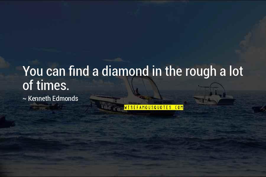 A Diamond In The Rough Quotes By Kenneth Edmonds: You can find a diamond in the rough