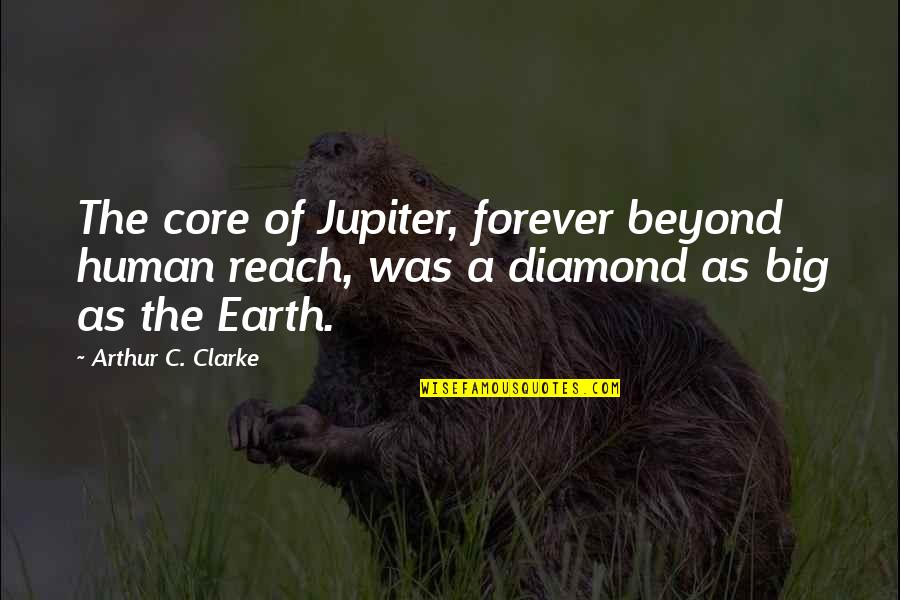 A Diamond Quotes By Arthur C. Clarke: The core of Jupiter, forever beyond human reach,
