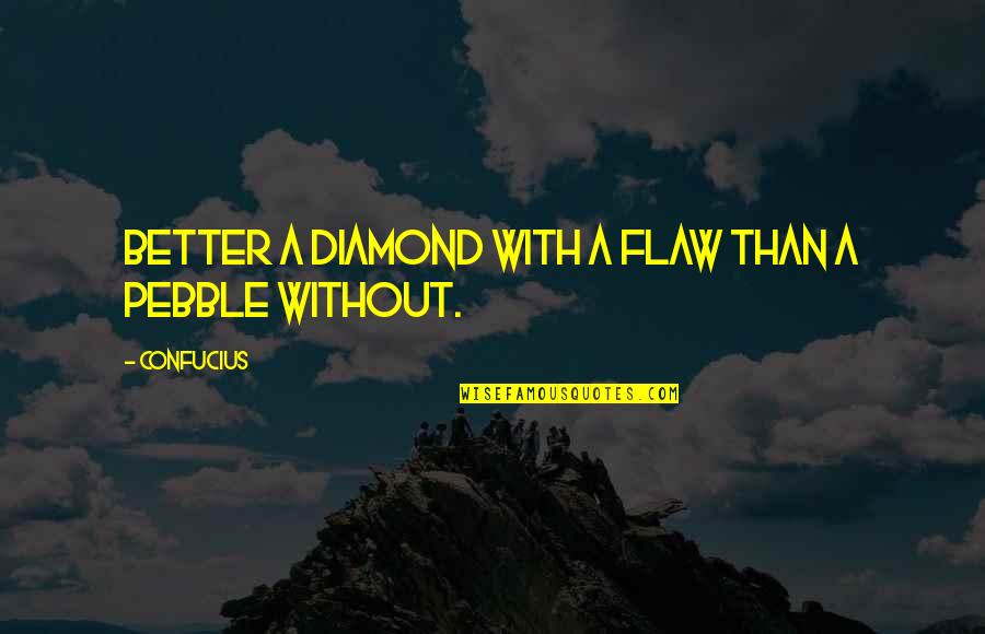A Diamond Quotes By Confucius: Better a diamond with a flaw than a