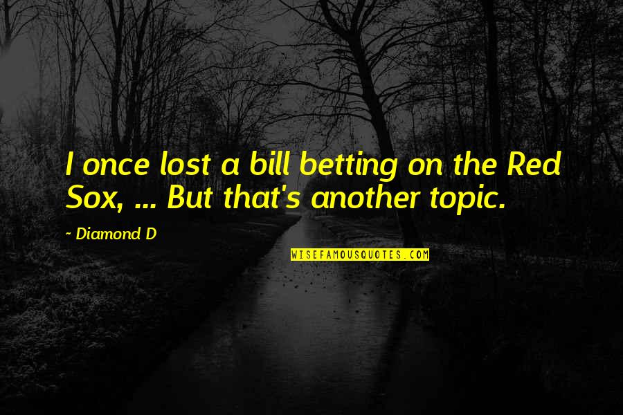 A Diamond Quotes By Diamond D: I once lost a bill betting on the