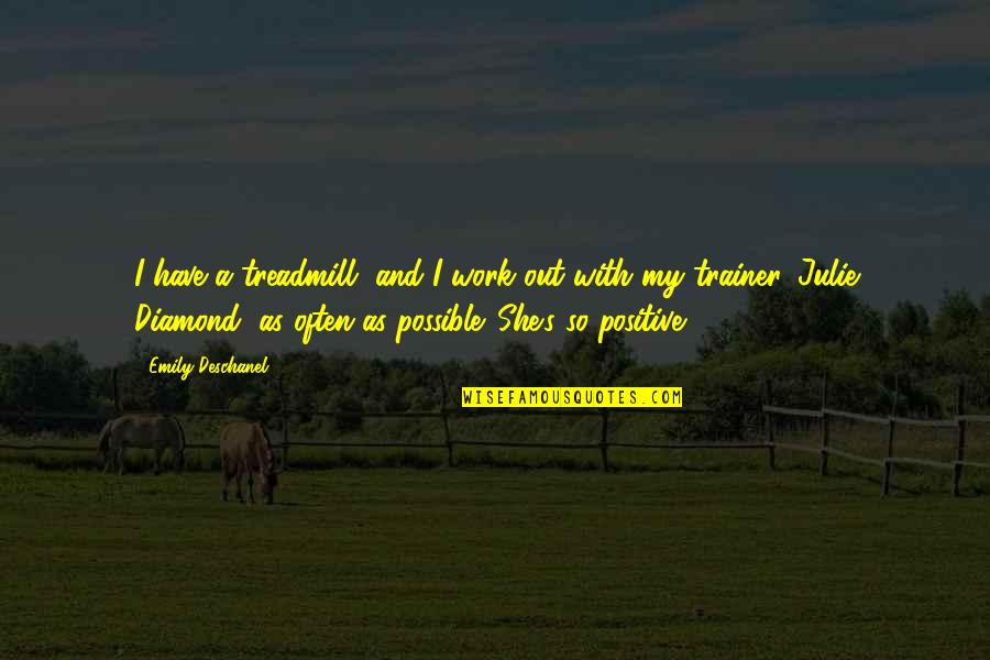 A Diamond Quotes By Emily Deschanel: I have a treadmill, and I work out
