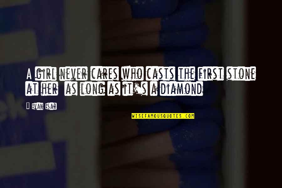 A Diamond Quotes By Evan Esar: A girl never cares who casts the first