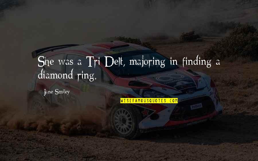 A Diamond Quotes By Jane Smiley: She was a Tri Delt, majoring in finding