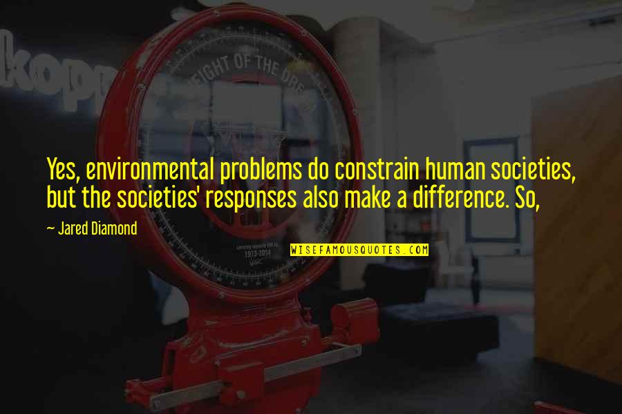 A Diamond Quotes By Jared Diamond: Yes, environmental problems do constrain human societies, but