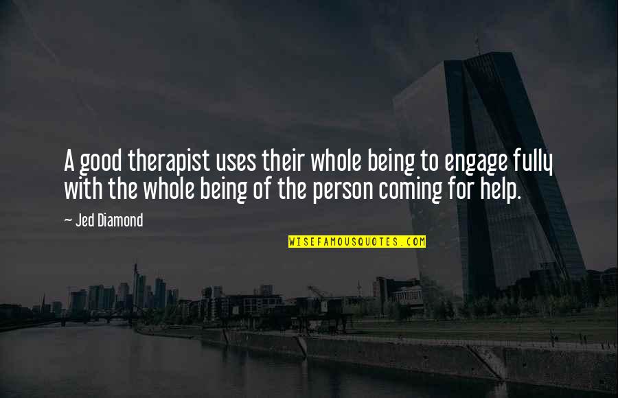 A Diamond Quotes By Jed Diamond: A good therapist uses their whole being to