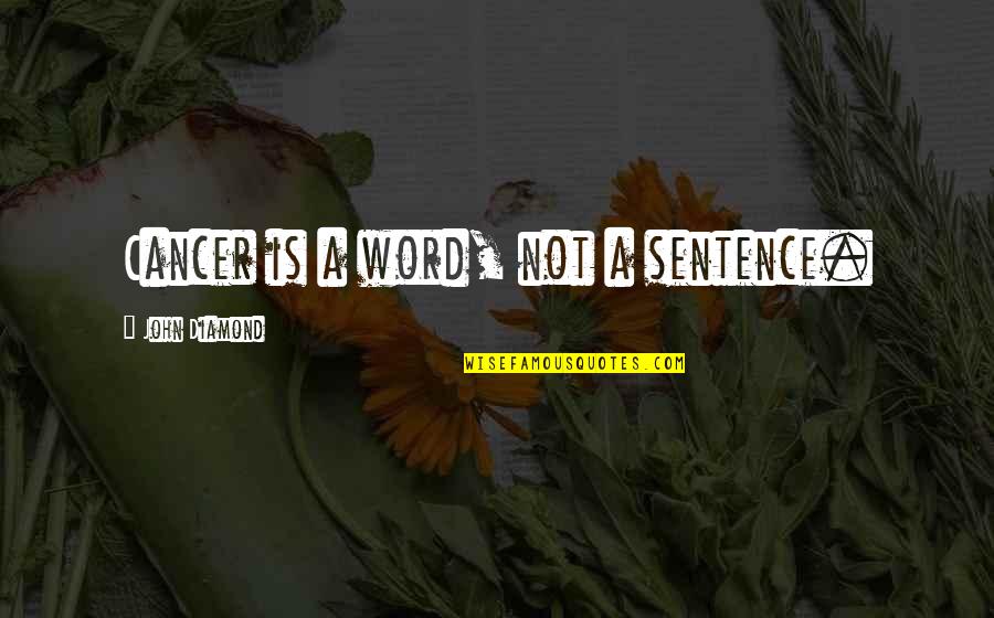 A Diamond Quotes By John Diamond: Cancer is a word, not a sentence.