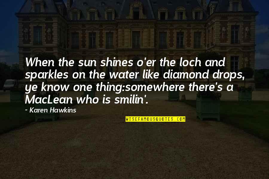 A Diamond Quotes By Karen Hawkins: When the sun shines o'er the loch and