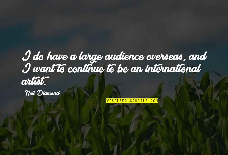 A Diamond Quotes By Neil Diamond: I do have a large audience overseas, and