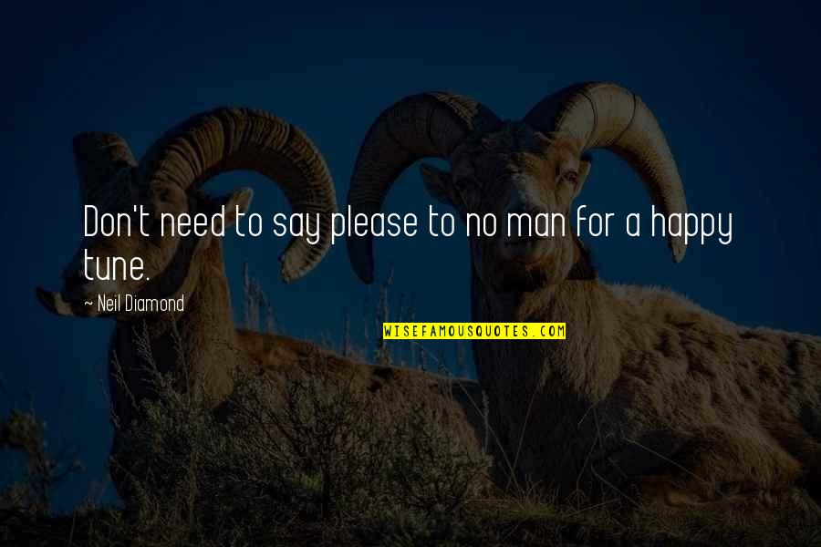 A Diamond Quotes By Neil Diamond: Don't need to say please to no man