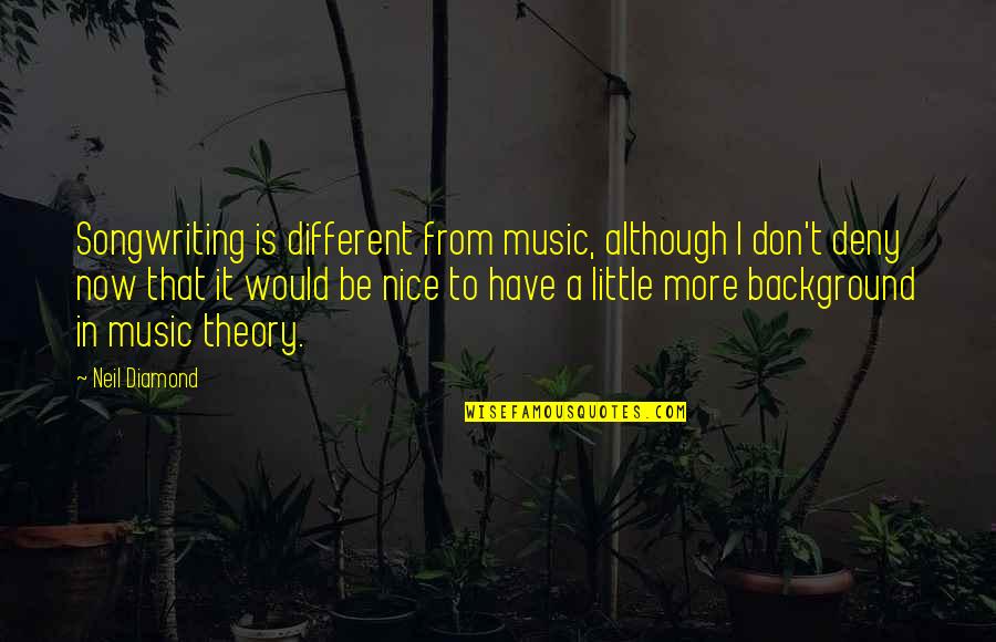 A Diamond Quotes By Neil Diamond: Songwriting is different from music, although I don't