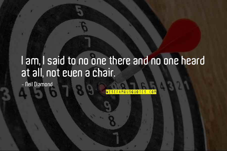 A Diamond Quotes By Neil Diamond: I am, I said to no one there