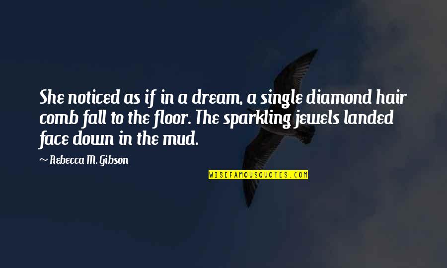 A Diamond Quotes By Rebecca M. Gibson: She noticed as if in a dream, a