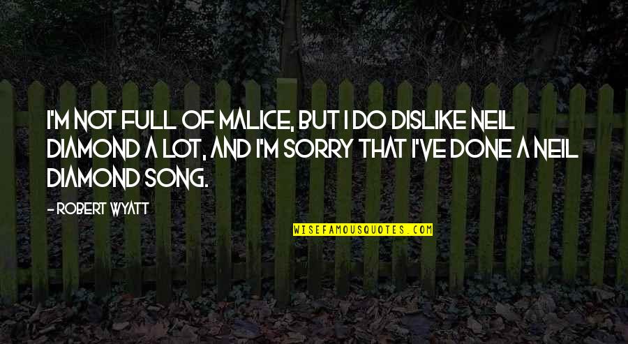 A Diamond Quotes By Robert Wyatt: I'm not full of malice, but I do