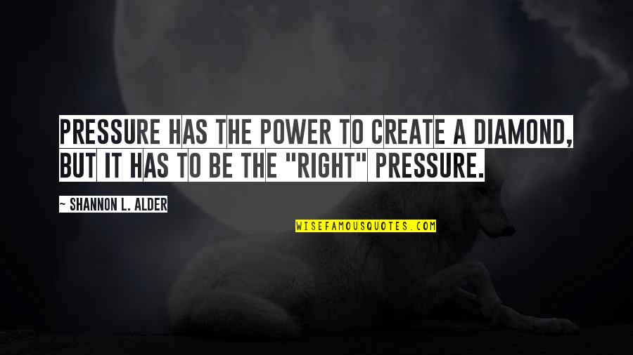A Diamond Quotes By Shannon L. Alder: Pressure has the power to create a diamond,