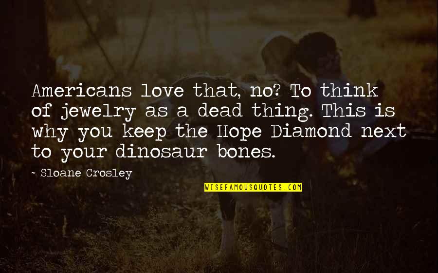 A Diamond Quotes By Sloane Crosley: Americans love that, no? To think of jewelry