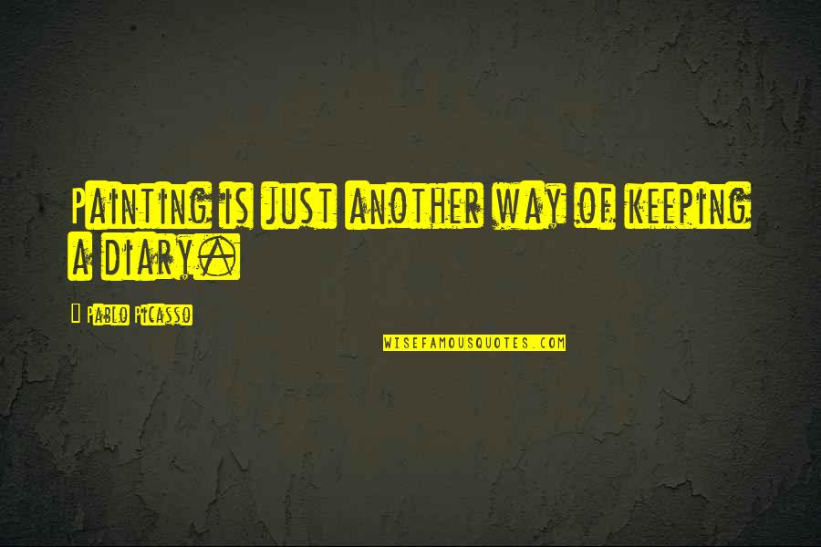 A Diary Quotes By Pablo Picasso: Painting is just another way of keeping a A Diary Quotes By Pablo Picasso: Painting is just another way of keeping a