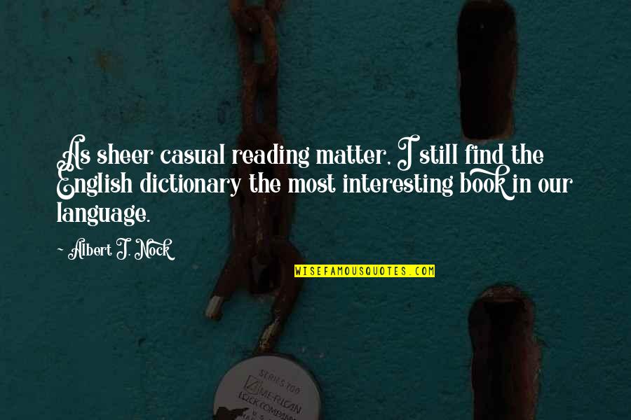 A Dictionary Of The English Language Quotes By Albert J. Nock: As sheer casual reading matter, I still find