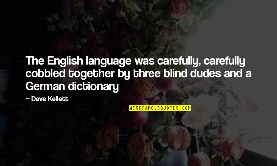 A Dictionary Of The English Language Quotes By Dave Kellett: The English language was carefully, carefully cobbled together