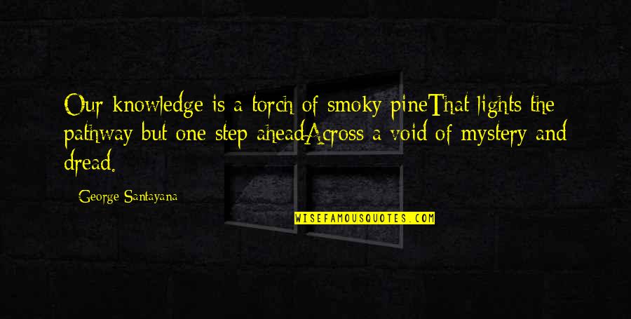 A Dictionary Of The English Language Quotes By George Santayana: Our knowledge is a torch of smoky pineThat